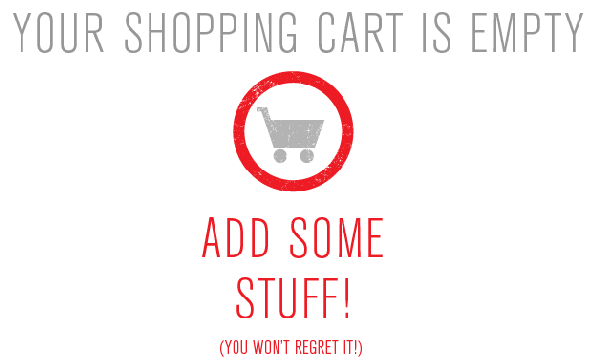 YOUR SHOPPING CART IS EMPTY ADD SOME STUFF! YOU WONT REGRET IT!